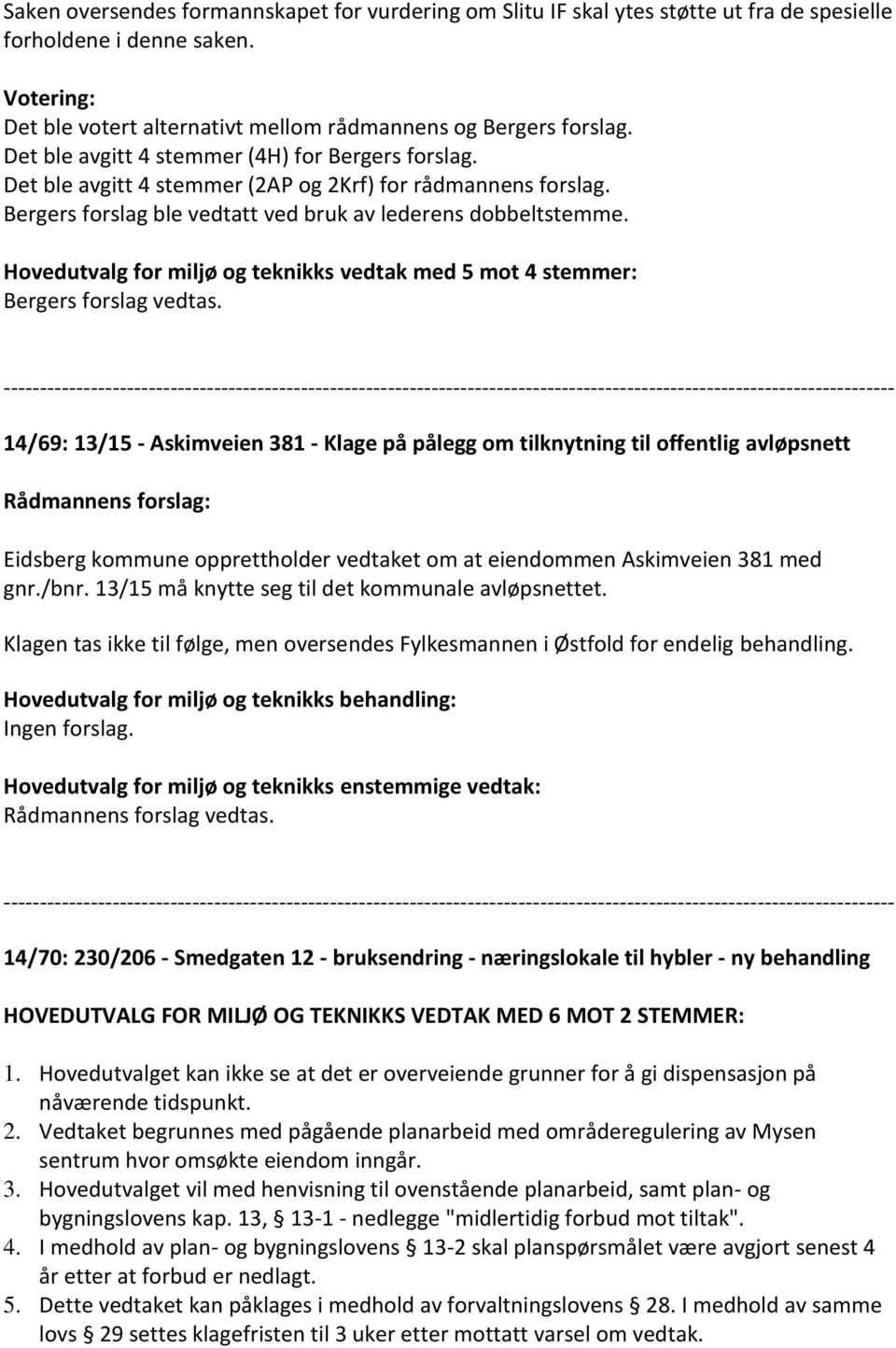 Hovedutvalg for miljø og teknikks vedtak med 5 mot 4 stemmer: Bergers forslag vedtas.