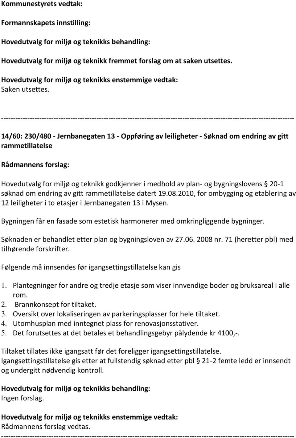 om endring av gitt rammetillatelse datert 19.08.2010, for ombygging og etablering av 12 leiligheter i to etasjer i Jernbanegaten 13 i Mysen.