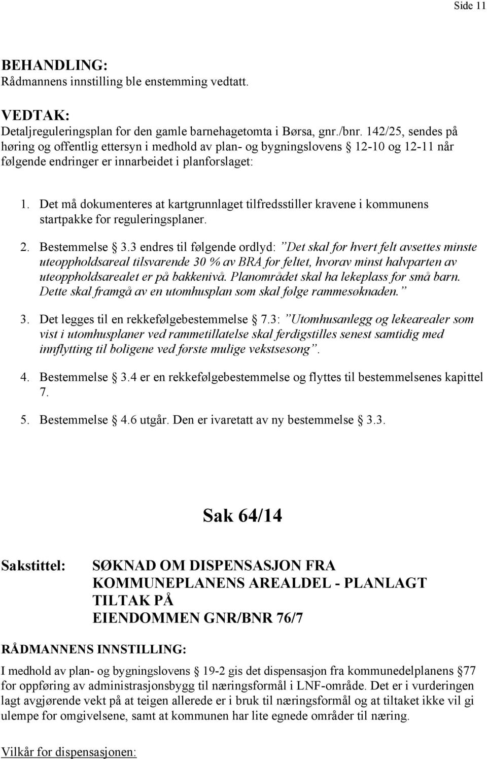 Det må dokumenteres at kartgrunnlaget tilfredsstiller kravene i kommunens startpakke for reguleringsplaner. 2. Bestemmelse 3.