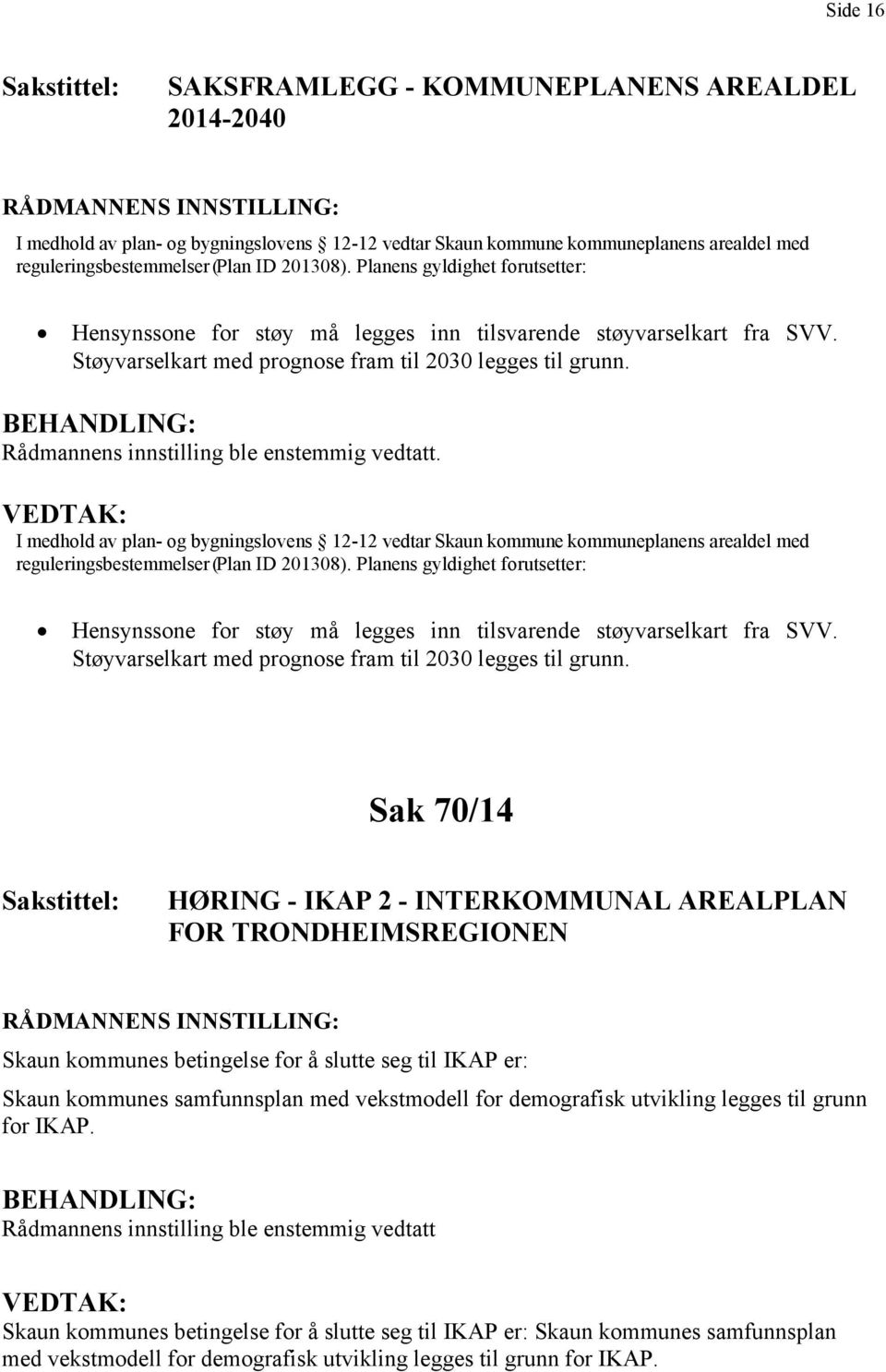 Støyvarselkart med prognose fram til 2030 legges til grunn. BEHANDLING: Rådmannens innstilling ble enstemmig vedtatt.