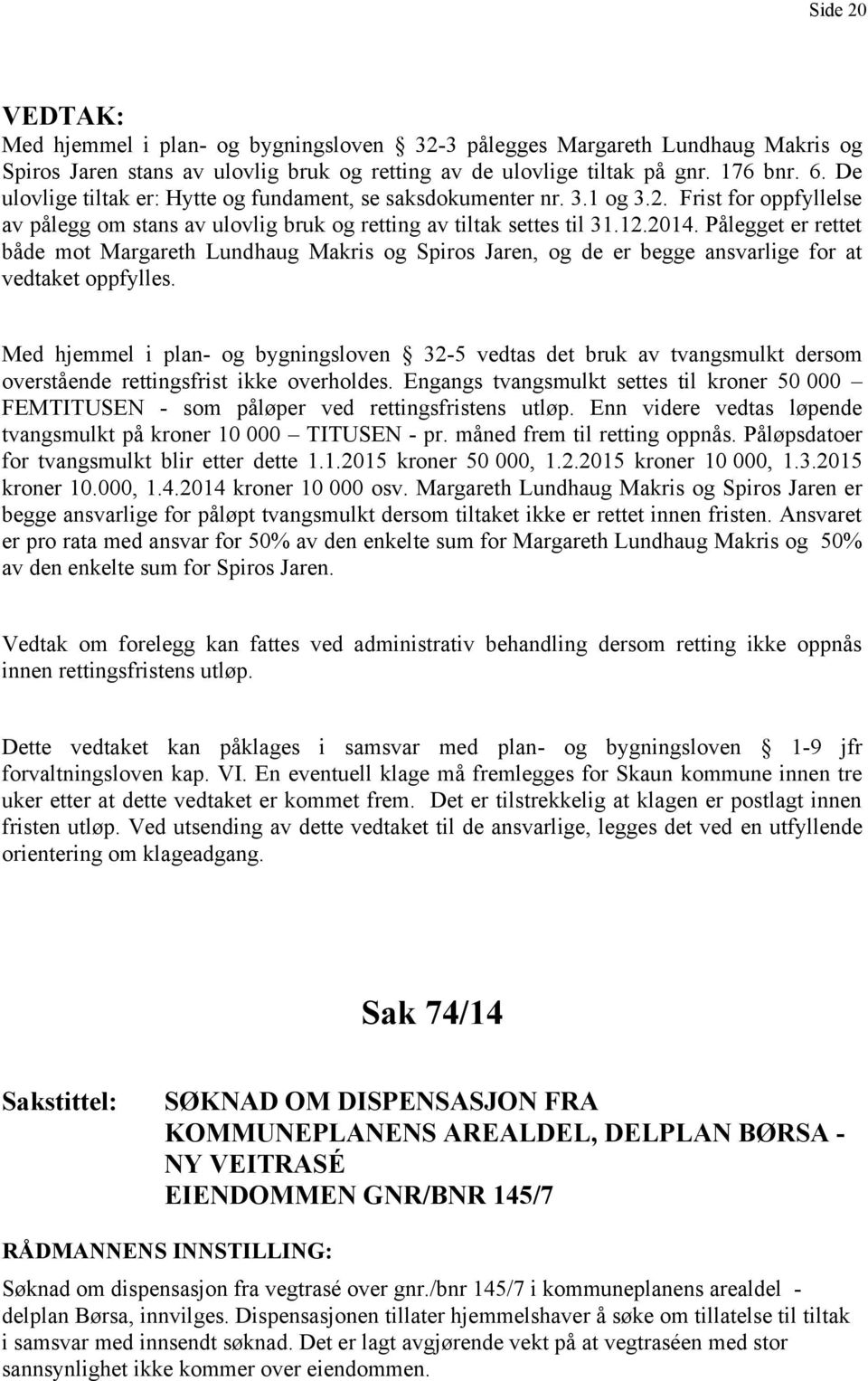 Pålegget er rettet både mot Margareth Lundhaug Makris og Spiros Jaren, og de er begge ansvarlige for at vedtaket oppfylles.