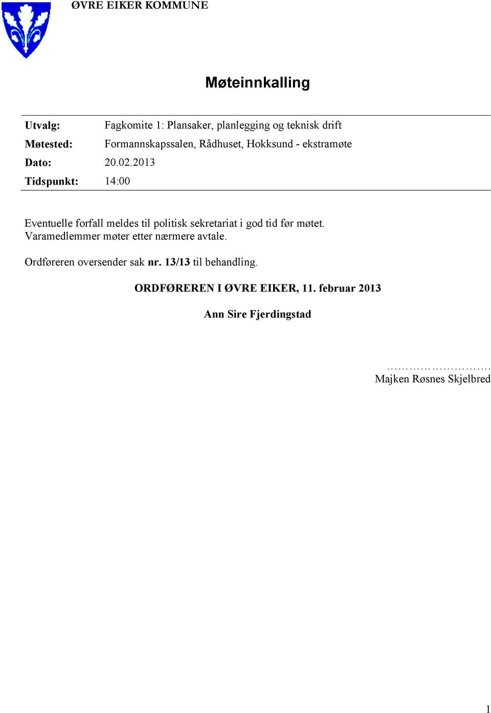 2013 Tidspunkt: 14:00 Eventuelle forfall meldes til politisk sekretariat i god tid før møtet.