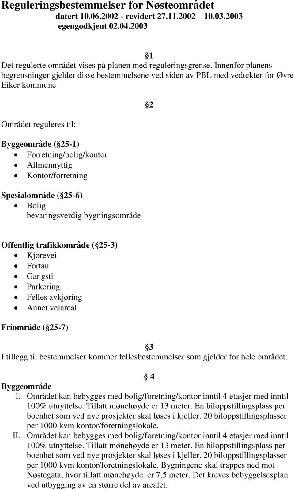 Kontor/forretning Spesialområde ( 25-6) Bolig bevaringsverdig bygningsområde 2 Offentlig trafikkområde ( 25-3) Kjørevei Fortau Gangsti Parkering Felles avkjøring Annet veiareal Friområde ( 25-7) 3 I