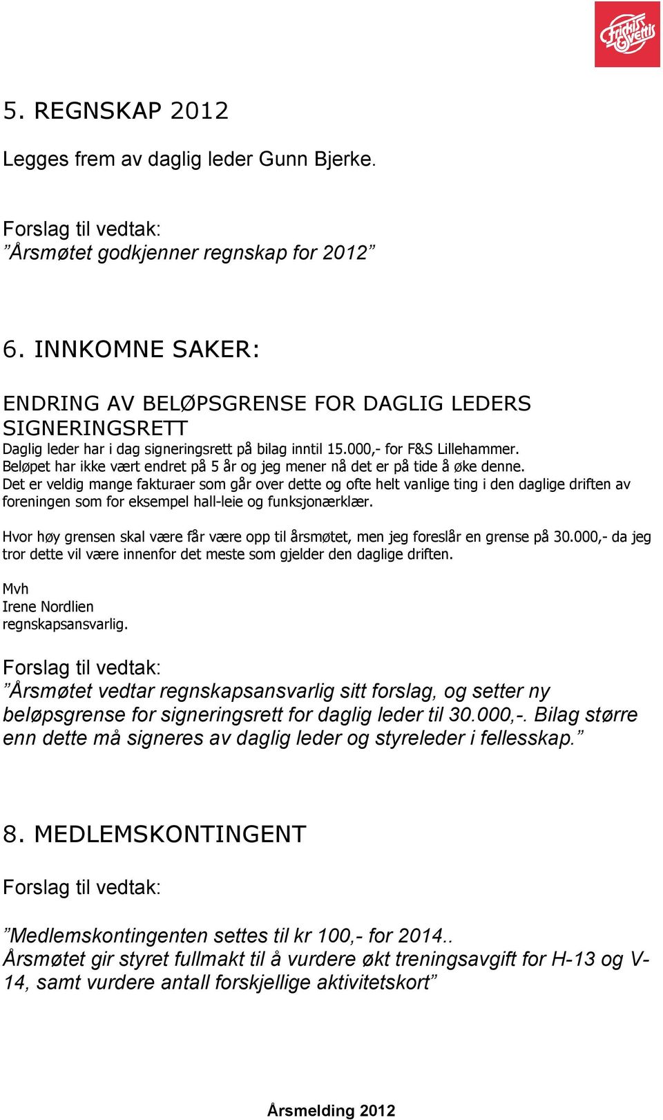 Beløpet har ikke vært endret på 5 år og jeg mener nå det er på tide å øke denne.