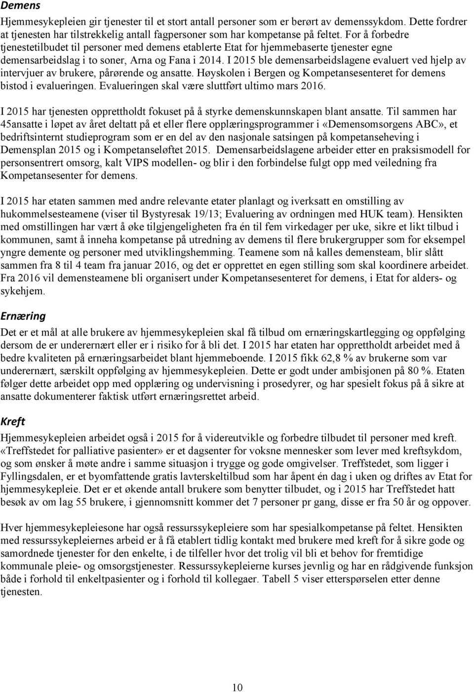 I 2015 ble demensarbeidslagene evaluert ved hjelp av intervjuer av brukere, pårørende og ansatte. Høyskolen i Bergen og Kompetansesenteret for demens bistod i evalueringen.