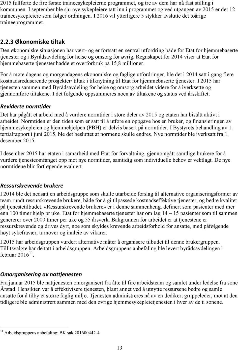 I 2016 vil ytterligere 5 stykker avslutte det toårige traineeprogrammet. 2.2.3 Økonomiske tiltak Den økonomiske situasjonen har vært- og er fortsatt en sentral utfordring både for Etat for hjemmebaserte tjenester og i Byrådsavdeling for helse og omsorg for øvrig.