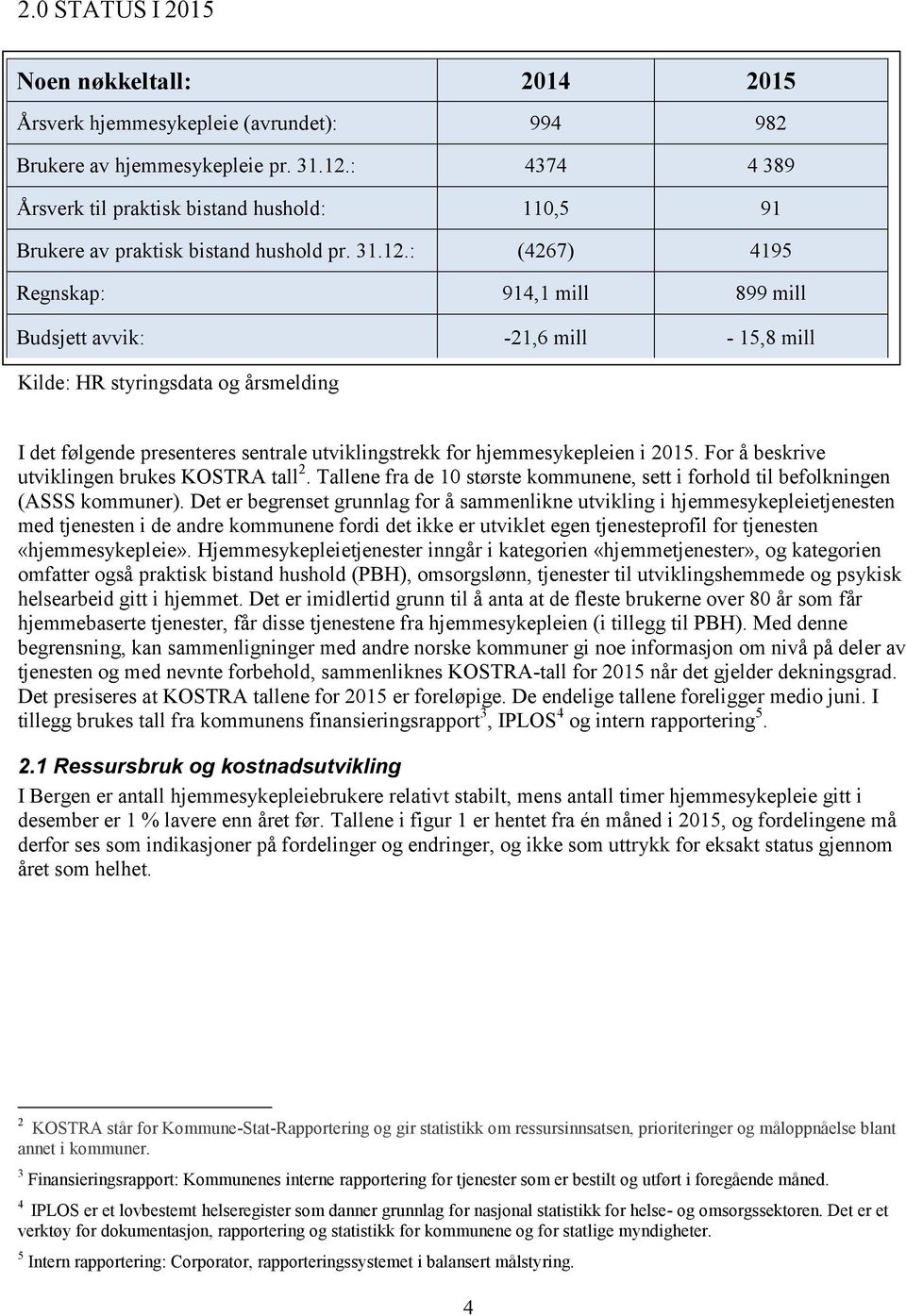 : (4267) 4195 Regnskap: 914,1 mill 899 mill Budsjett avvik: -21,6 mill - 15,8 mill Kilde: HR styringsdata og årsmelding I det følgende presenteres sentrale utviklingstrekk for hjemmesykepleien i 2015.