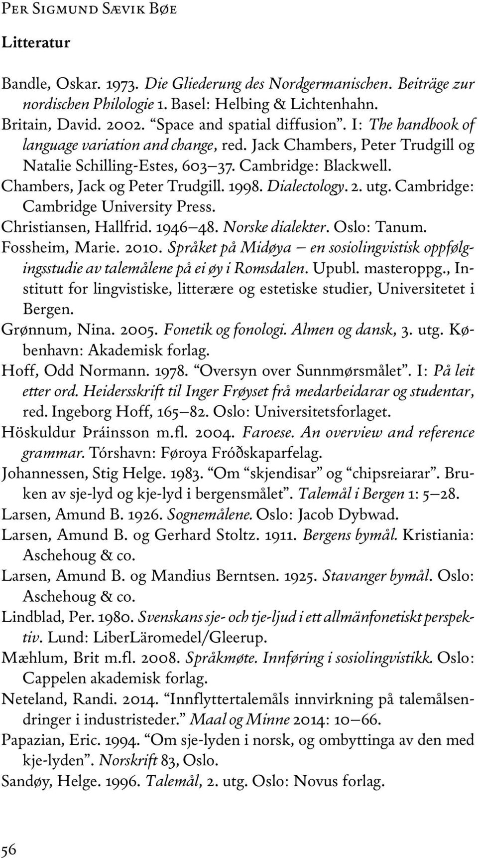 998. Dialectology.. utg. Cambridge: Cambridge University Press. Christiansen, Hallfrid. 9 8. Norske dialekter. Oslo: Tanum. Fossheim, Marie. 00.