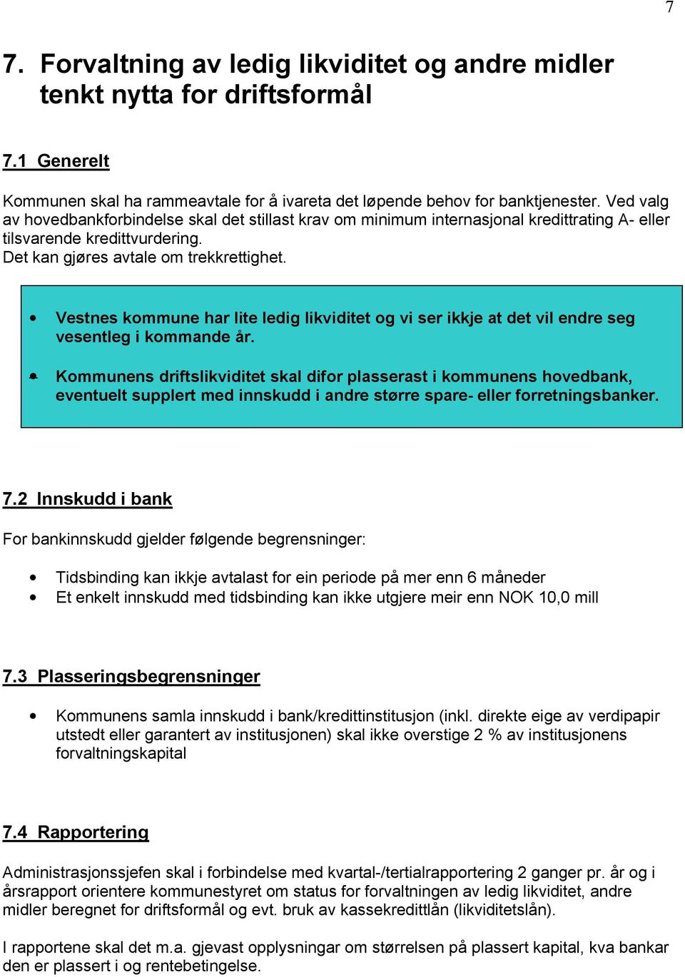 Vestnes kommune har lite ledig likviditet og vi ser ikkje at det vil endre seg vesentleg i kommande år.