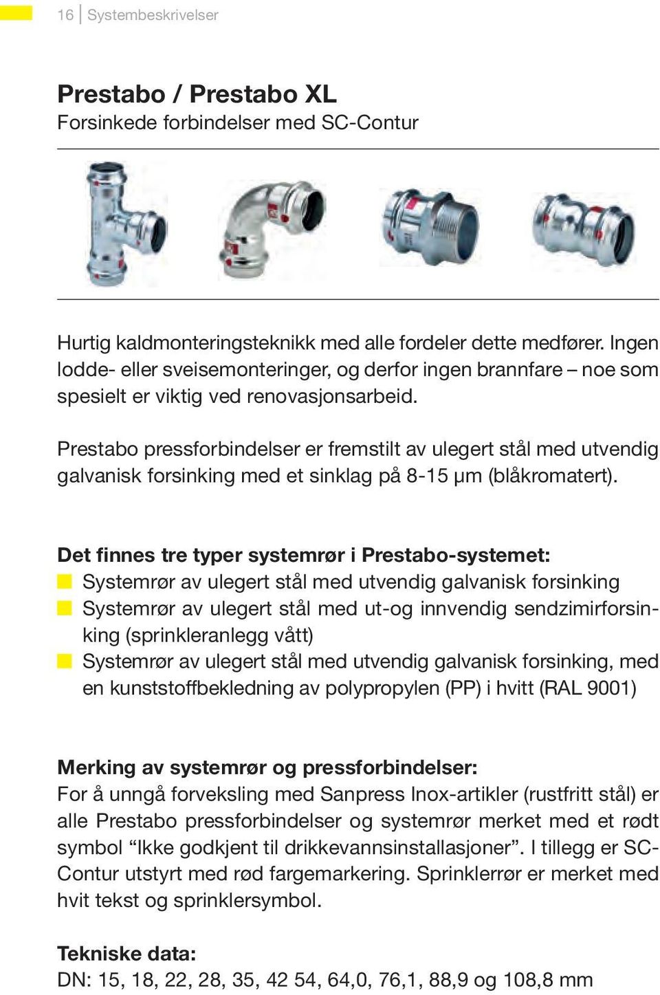 Prestabo pressforbindelser er fremstilt av ulegert stål med utvendig galvanisk forsinking med et sinklag på 8-15 µm (blåkromatert).