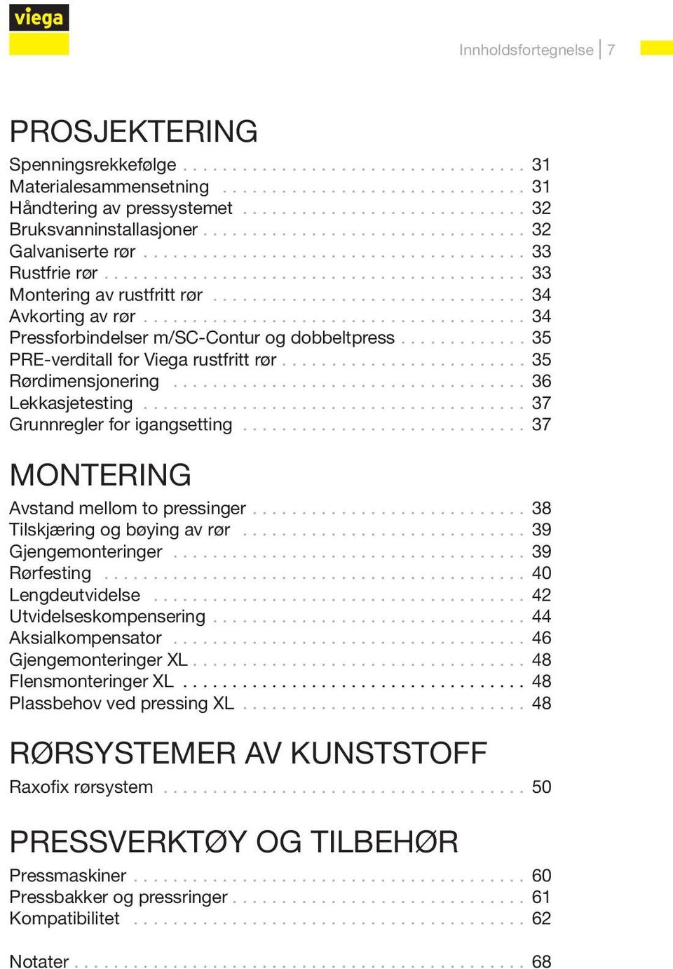 .. 37 Grunnregler for igangsetting............................. 37 MONTERING Avstand mellom to pressinger.... 38 Tilskjæring og bøying av rør... 39 Gjengemonteringer... 39 Rørfesting.