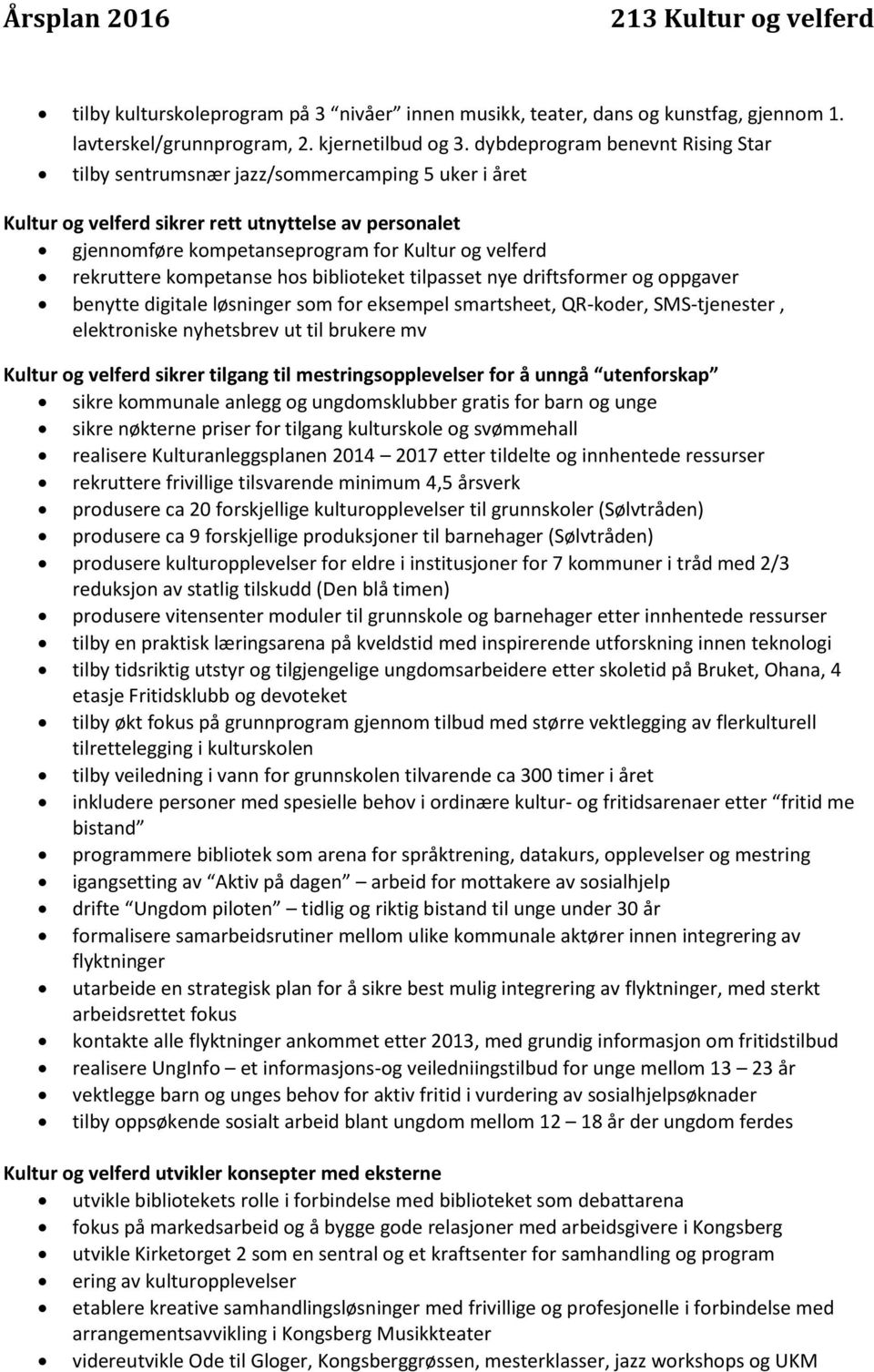 tilpasset nye driftsformer og oppgaver benytte digitale løsninger som for eksempel smartsheet, QR-koder, SMS-tjenester, elektroniske nyhetsbrev ut til brukere mv sikrer tilgang til