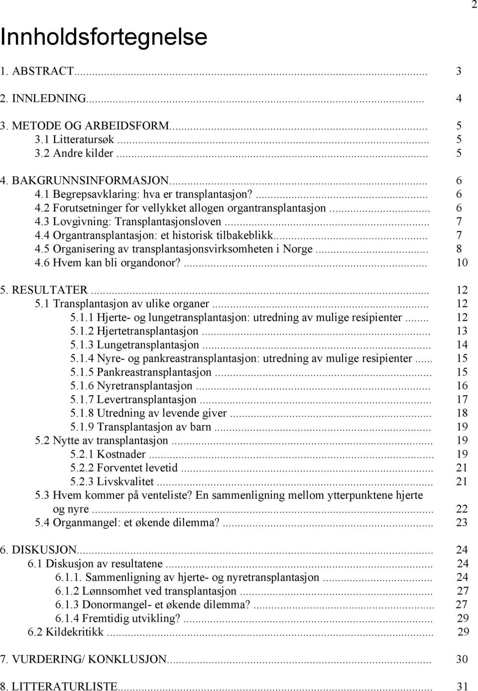 4 Organtransplantasjon: et historisk tilbakeblikk... 7 4.5 Organisering av transplantasjonsvirksomheten i Norge... 8 4.6 Hvem kan bli organdonor?... 10 5. RESULTATER... 12 5.