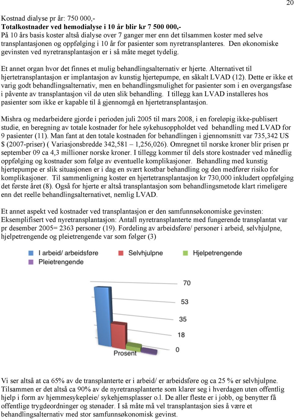 Et annet organ hvor det finnes et mulig behandlingsalternativ er hjerte. Alternativet til hjertetransplantasjon er implantasjon av kunstig hjertepumpe, en såkalt LVAD (12).