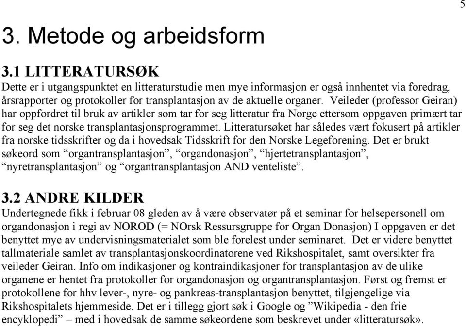 Veileder (professor Geiran) har oppfordret til bruk av artikler som tar for seg litteratur fra Norge ettersom oppgaven primært tar for seg det norske transplantasjonsprogrammet.
