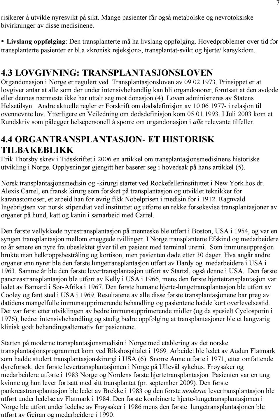 3 LOVGIVNING: TRANSPLANTASJONSLOVEN Organdonasjon i Norge er regulert ved Transplantasjonsloven av 09.02.1973.