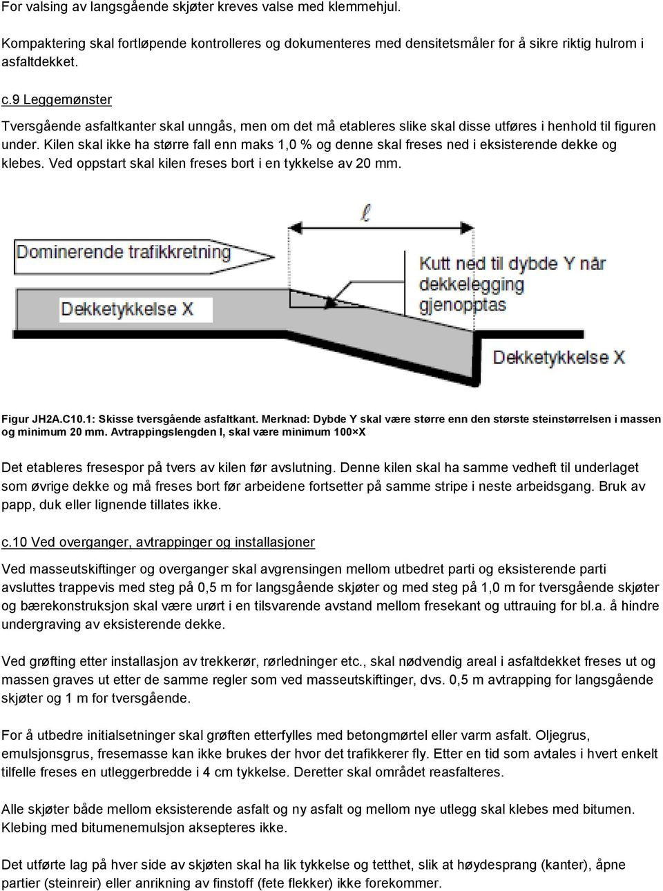 Kilen skal ikke ha større fall enn maks 1,0 % og denne skal freses ned i eksisterende dekke og klebes. Ved oppstart skal kilen freses bort i en tykkelse av 20 mm. Figur JH2A.C10.