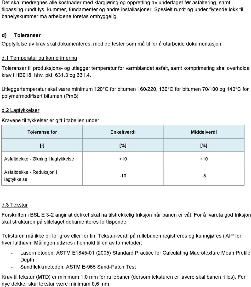 Toleranser Oppfyllelse av krav skal dokumenteres, med de tester som må til for å utarbeide dokumentasjon. d.1 Temperatur og komprimering Toleranser til produksjons- og utlegger temperatur for varmblandet asfalt, samt komprimering skal overholde krav i HB018, hhv.