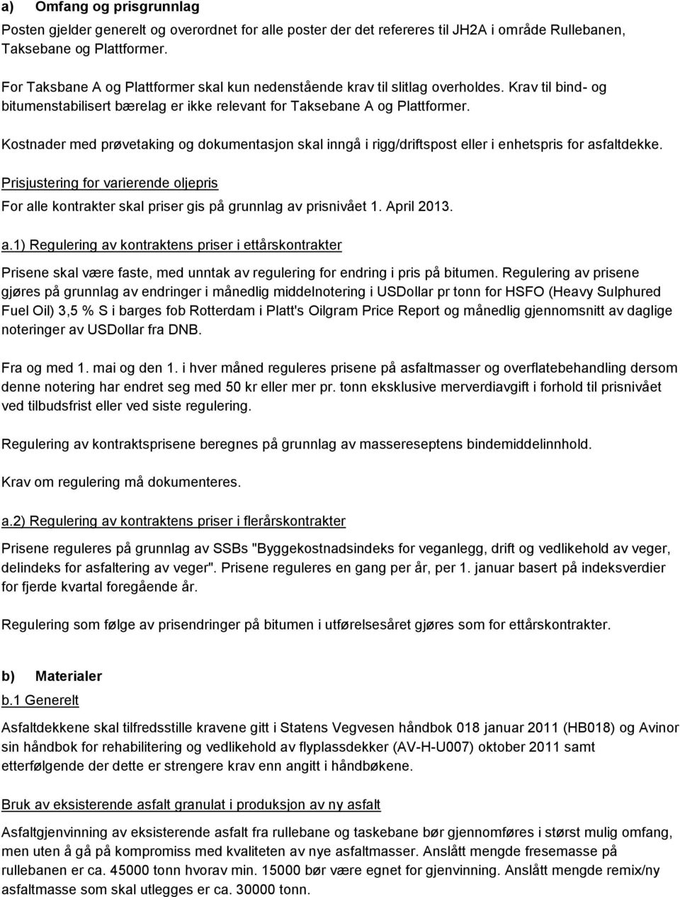 Kostnader med prøvetaking og dokumentasjon skal inngå i rigg/driftspost eller i enhetspris for asfaltdekke.