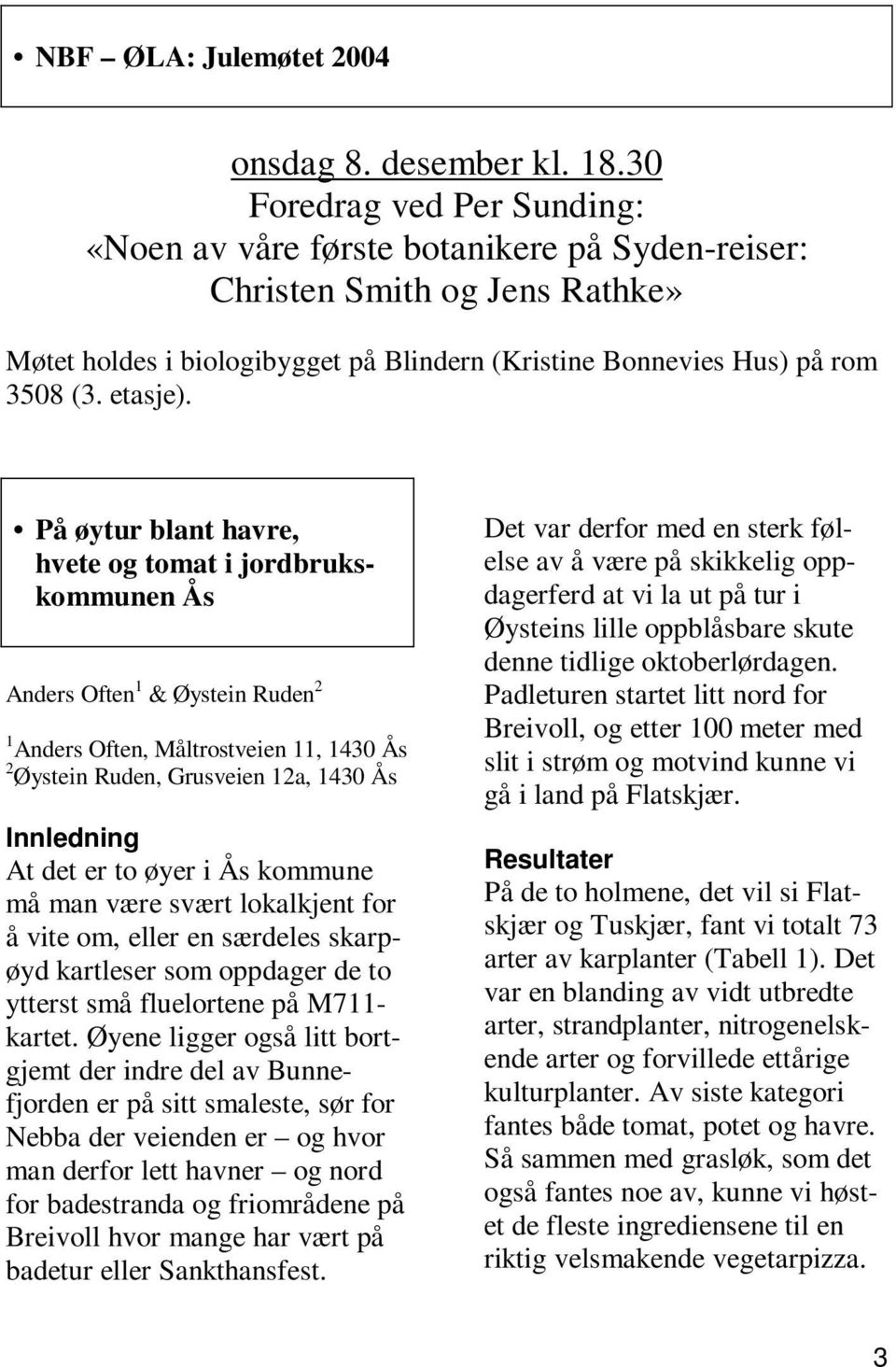 På øytur blant havre, hvete og tomat i jordbrukskommunen Ås Anders Often 1 & Øystein Ruden 2 1 Anders Often, Måltrostveien 11, 1430 Ås 2 Øystein Ruden, Grusveien 12a, 1430 Ås Innledning At det er to