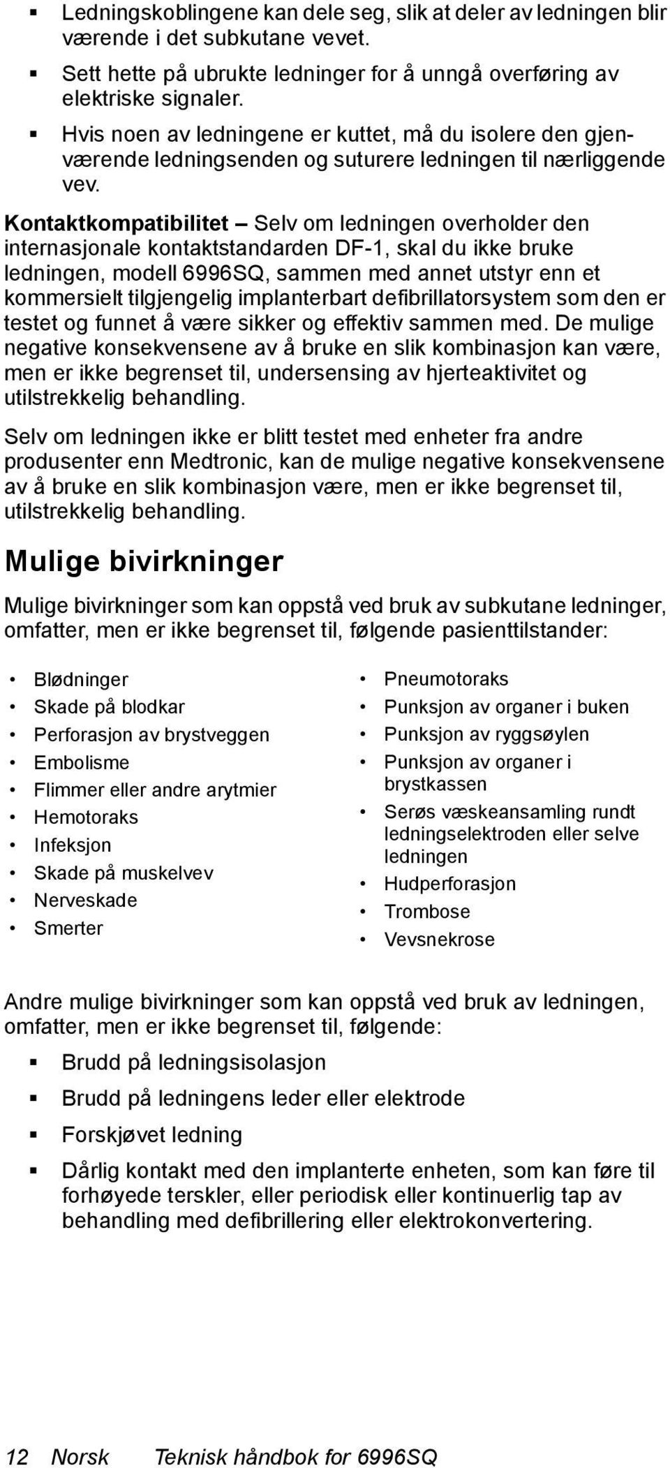 Kontaktkompatibilitet Selv om ledningen overholder den internasjonale kontaktstandarden DF-1, skal du ikke bruke ledningen, modell 6996SQ, sammen med annet utstyr enn et kommersielt tilgjengelig