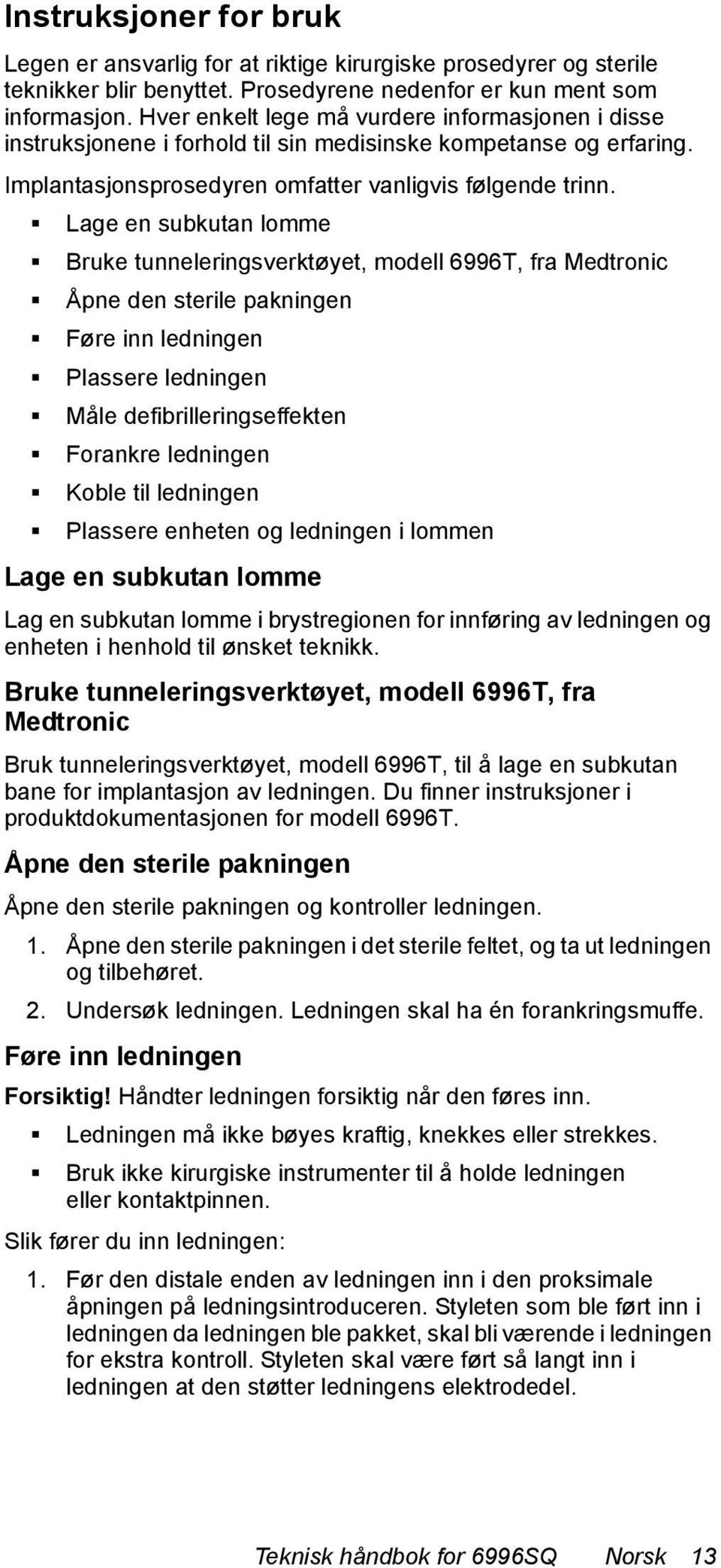 Lage en subkutan lomme Bruke tunneleringsverktøyet, modell 6996T, fra Medtronic Åpne den sterile pakningen Føre inn ledningen Plassere ledningen Måle defibrilleringseffekten Forankre ledningen Koble