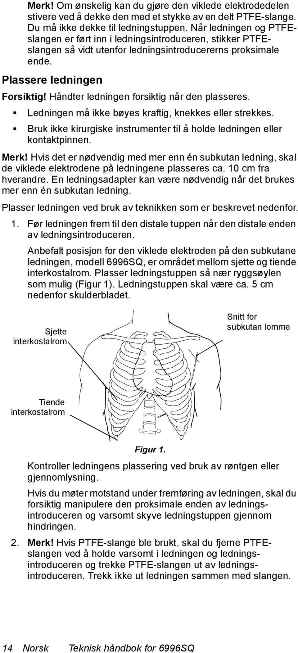 Håndter ledningen forsiktig når den plasseres. Ledningen må ikke bøyes kraftig, knekkes eller strekkes. Bruk ikke kirurgiske instrumenter til å holde ledningen eller kontaktpinnen. Merk!