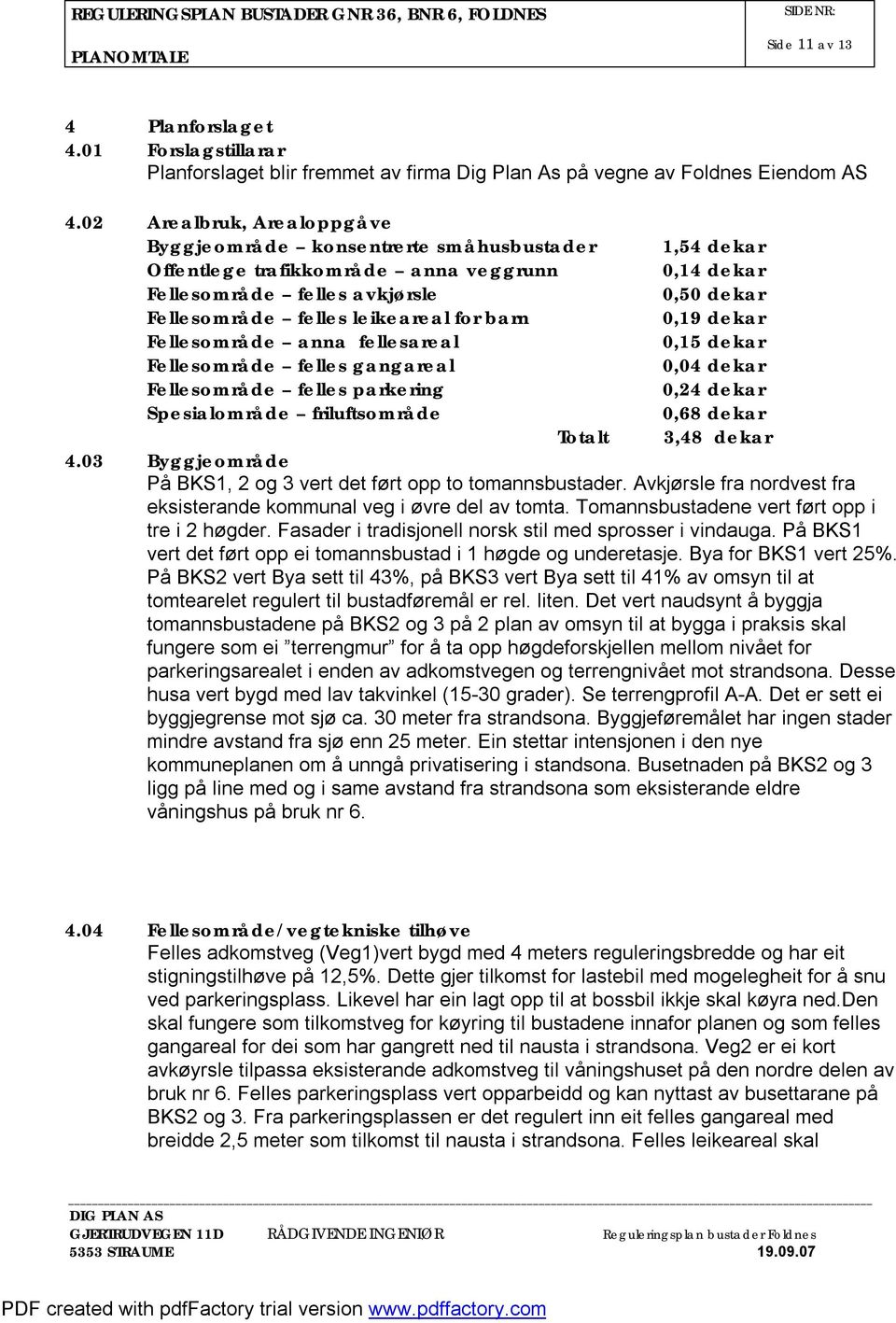 leikeareal for barn 0,19 dekar Fellesområde anna fellesareal 0,15 dekar Fellesområde felles gangareal 0,04 dekar Fellesområde felles parkering 0,24 dekar Spesialområde friluftsområde 0,68 dekar