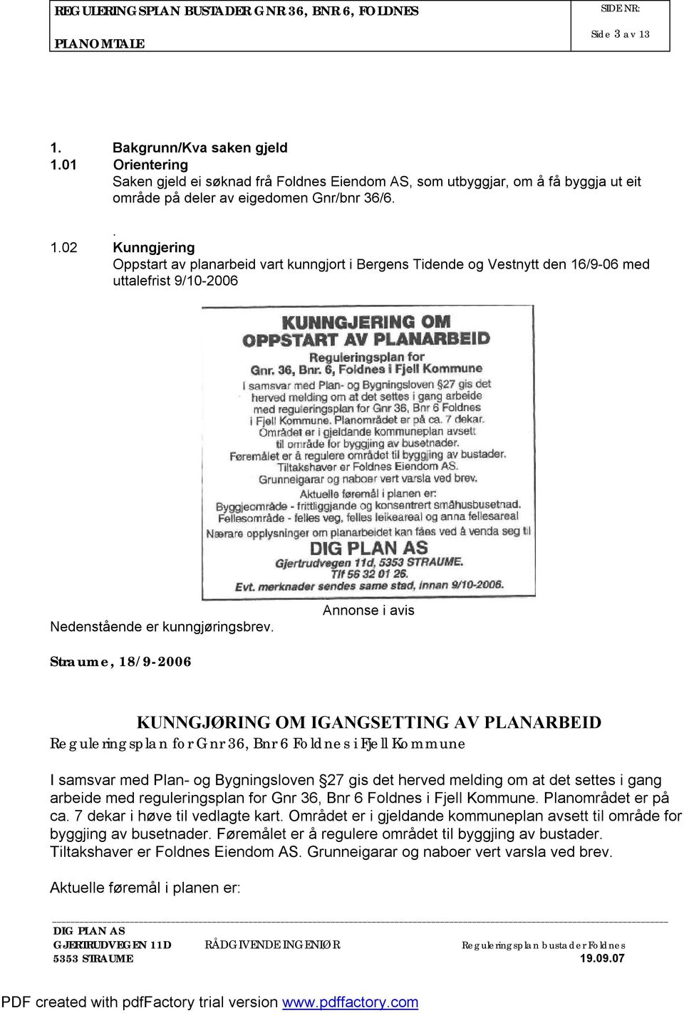 at det settes i gang arbeide med reguleringsplan for Gnr 36, Bnr 6 Foldnes i Fjell Kommune. Planområdet er på ca. 7 dekar i høve til vedlagte kart.