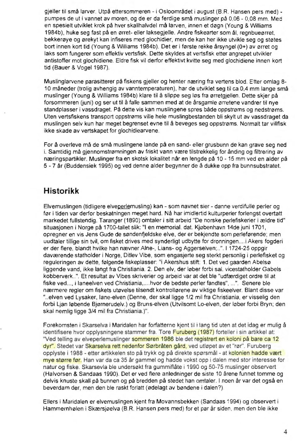 bekkerøye og ørekyt kan infiseres med glochidier, men de kan her ikke utvikle seg og støtes bort innen kort tid (Young & Williams 1984b).