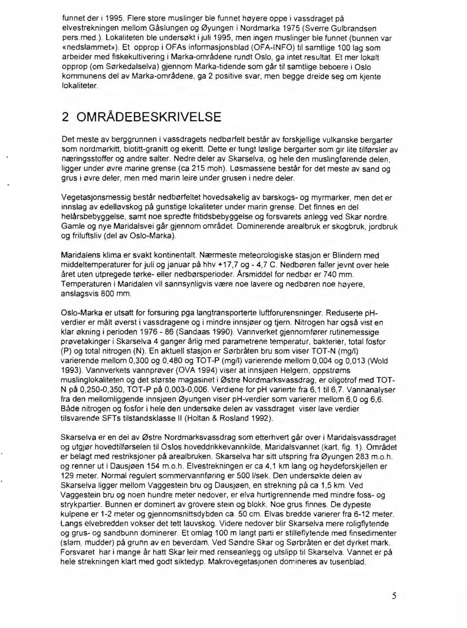 Et opprop i OFAs informasjonsblad (OFA-NFO) til samtlige 100 lag som arbeider med fiskekultivering i Marka-områdene rundt Oslo, ga intet resultat.