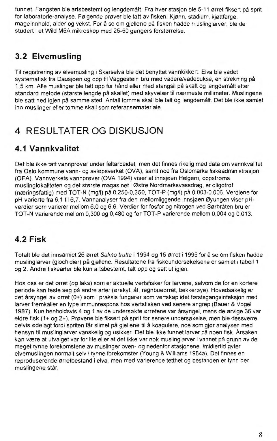 For å se om gjellene på fisken hadde muslinglarver, ble de studert i et Wild MSA mikroskop med 25-50 gangers forstørrelse. 3.