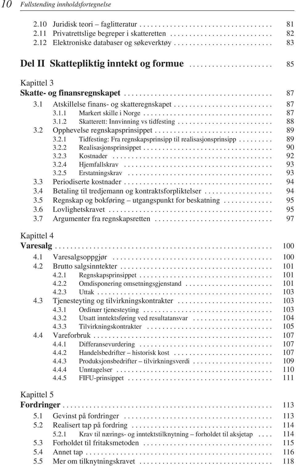 1 Atskillelse finans- og skatteregnskapet.......................... 87 3.1.1 Markert skille i Norge.................................. 87 3.1.2 Skatterett: Innvinning vs tidfesting......................... 88 3.