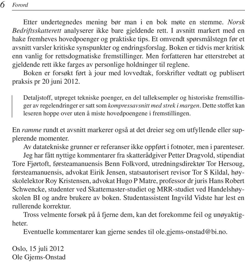 Boken er tidvis mer kritisk enn vanlig for rettsdogmatiske fremstillinger. Men forfatteren har etterstrebet at gjeldende rett ikke farges av personlige holdninger til reglene.