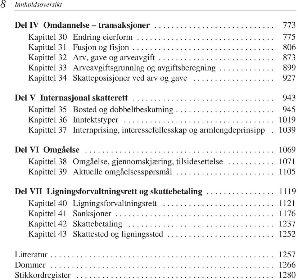 ............ 899 Kapittel 34 Skatteposisjoner ved arv og gave................... 927 Del V Internasjonal skatterett................................. 943 Kapittel 35 Bosted og dobbeltbeskatning.