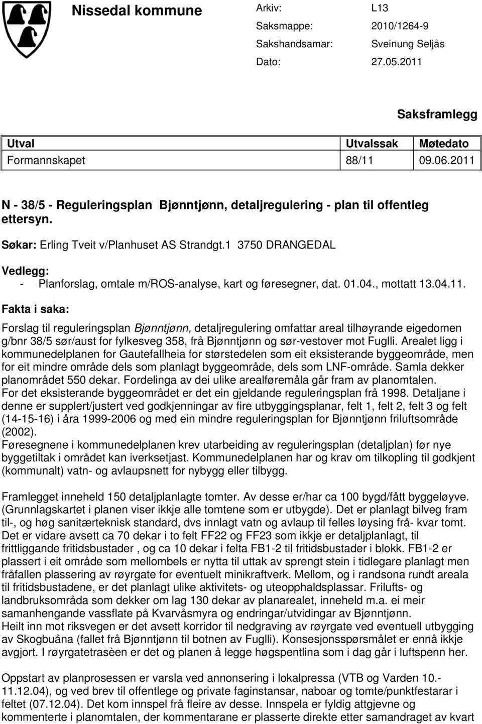 1 3750 DRANGEDAL Vedlegg: - Planforslag, omtale m/ros-analyse, kart og føresegner, dat. 01.04., mottatt 13.04.11.