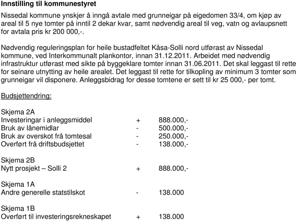 Arbeidet med nødvendig infrastruktur utførast med sikte på byggeklare tomter innan 31.06.2011. Det skal leggast til rette for seinare utnytting av heile arealet.