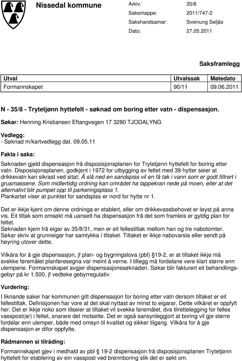 11 Fakta i saka: Søknaden gjeld dispensasjon frå disposisjonsplanen for Trytetjønn hyttefelt for boring etter vatn.