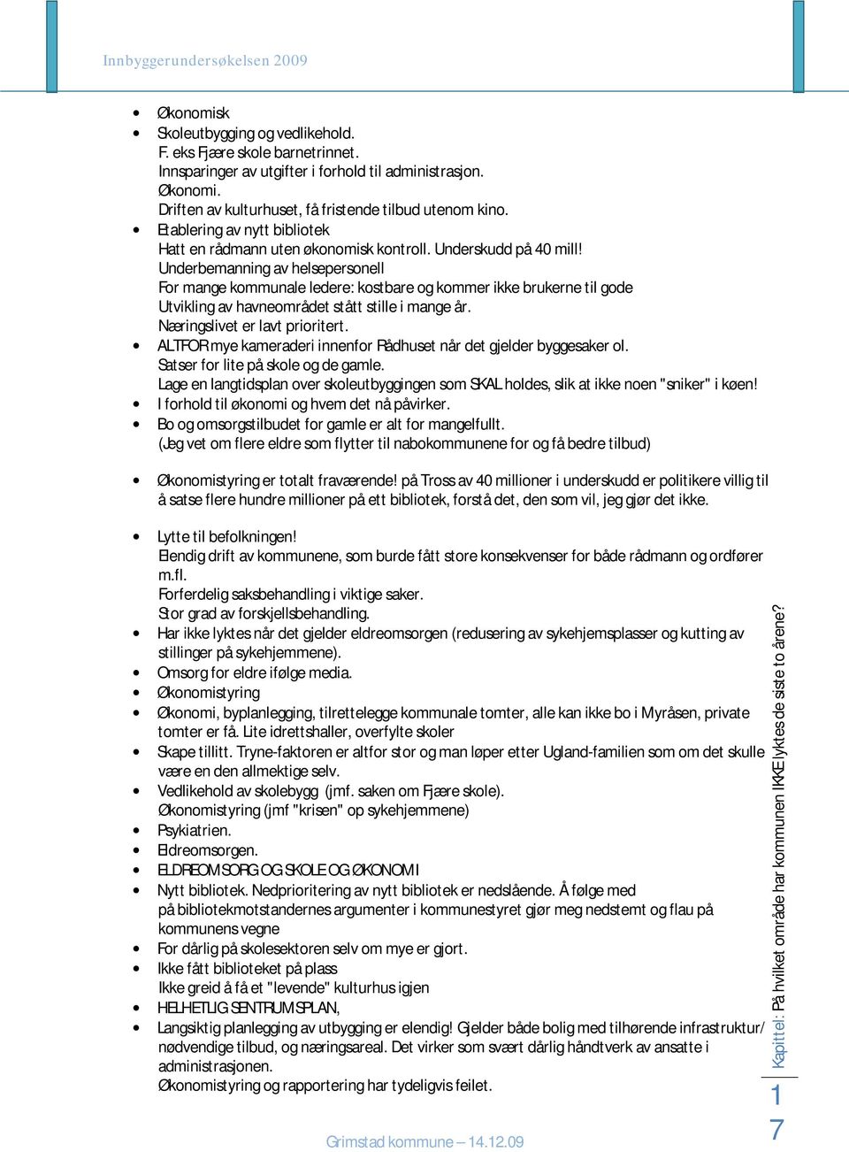 Underbemanning av helsepersonell For mange kommunale ledere: kostbare og kommer ikke brukerne til gode Utvikling av havneområdet stått stille i mange år. Næringslivet er lavt prioritert.