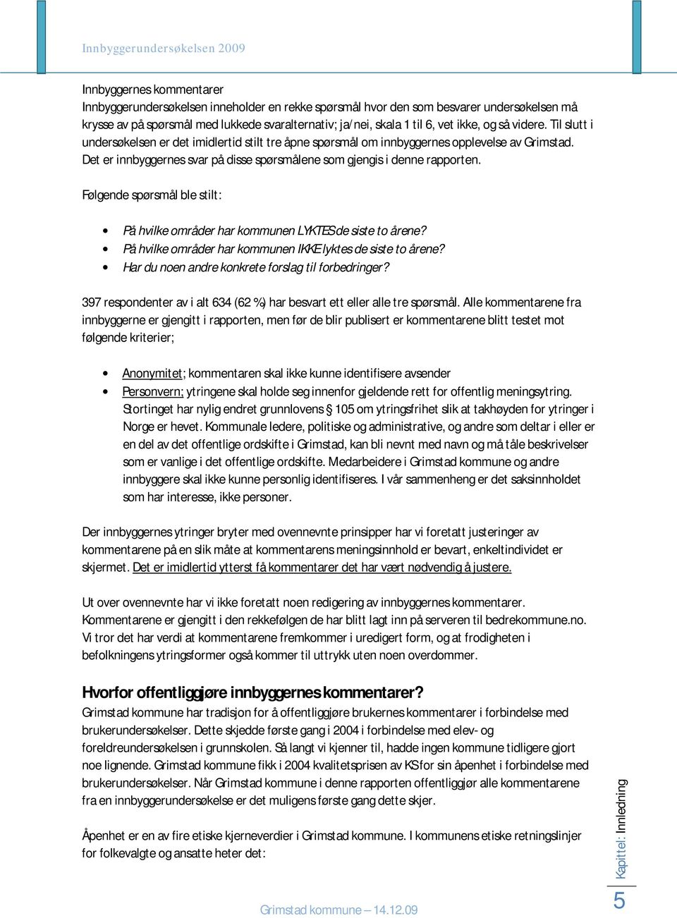 Følgende spørsmål ble stilt: På hvilke områder har kommunen LYKTES de siste to årene? På hvilke områder har kommunen IKKE lyktes de siste to årene? Har du noen andre konkrete forslag til forbedringer?