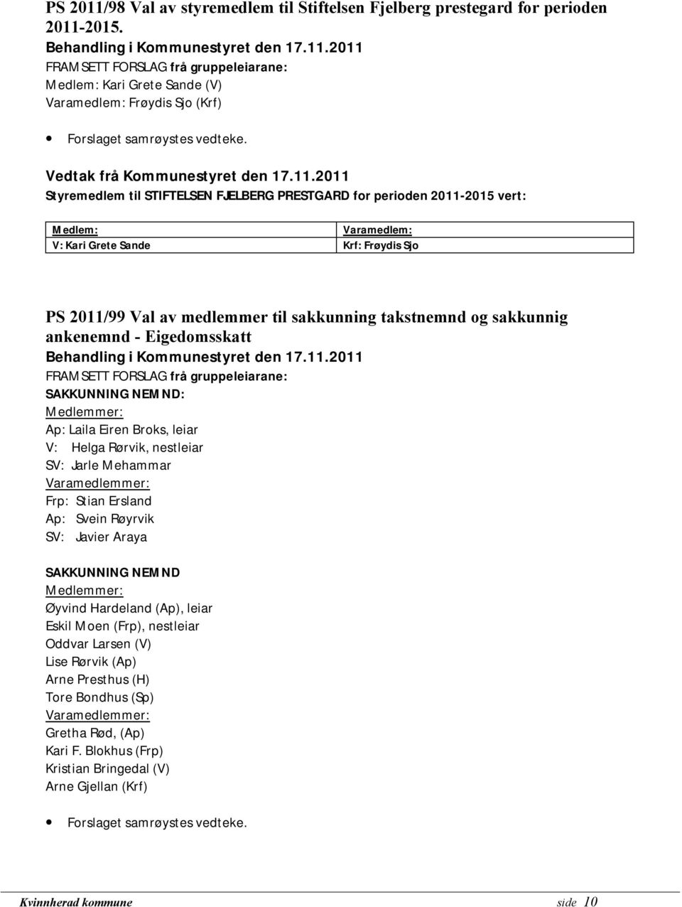 2011/99 Val av medlemmer til sakkunning takstnemnd og sakkunnig ankenemnd - Eigedomsskatt SAKKUNNING NEMND: Medlemmer: Ap: Laila Eiren Broks, leiar V: Helga Rørvik, nestleiar SV: Jarle Mehammar