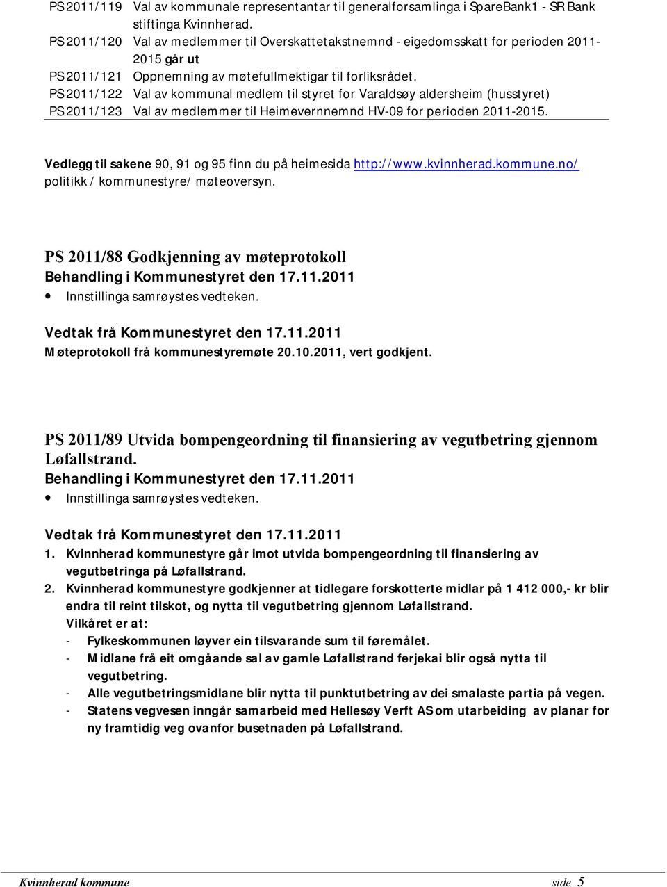 PS 2011/122 Val av kommunal medlem til styret for Varaldsøy aldersheim (husstyret) PS 2011/123 Val av medlemmer til Heimevernnemnd HV-09 for perioden 2011-2015.