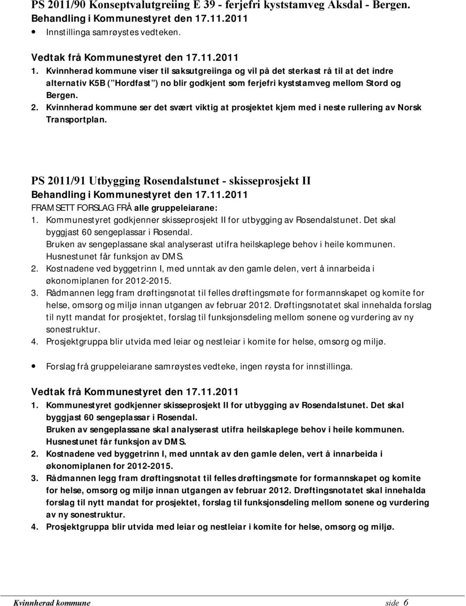 Kvinnherad kommune ser det svært viktig at prosjektet kjem med i neste rullering av Norsk Transportplan.