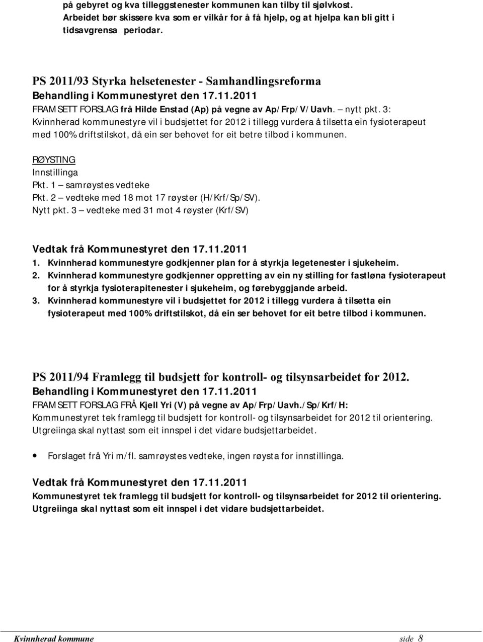 3: Kvinnherad kommunestyre vil i budsjettet for 2012 i tillegg vurdera å tilsetta ein fysioterapeut med 100% driftstilskot, då ein ser behovet for eit betre tilbod i kommunen.