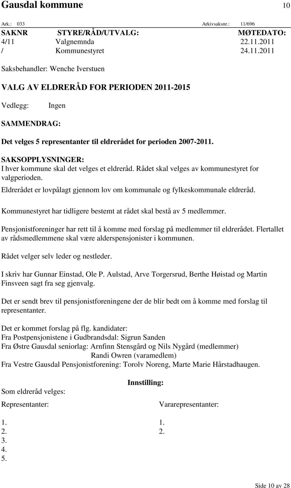 Kommunestyret har tidligere bestemt at rådet skal bestå av 5 medlemmer. Pensjonistforeninger har rett til å komme med forslag på medlemmer til eldrerådet.