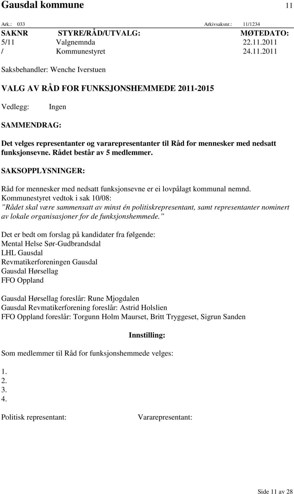 Kommunestyret vedtok i sak 10/08: Rådet skal være sammensatt av minst én politiskrepresentant, samt representanter nominert av lokale organisasjoner for de funksjonshemmede.