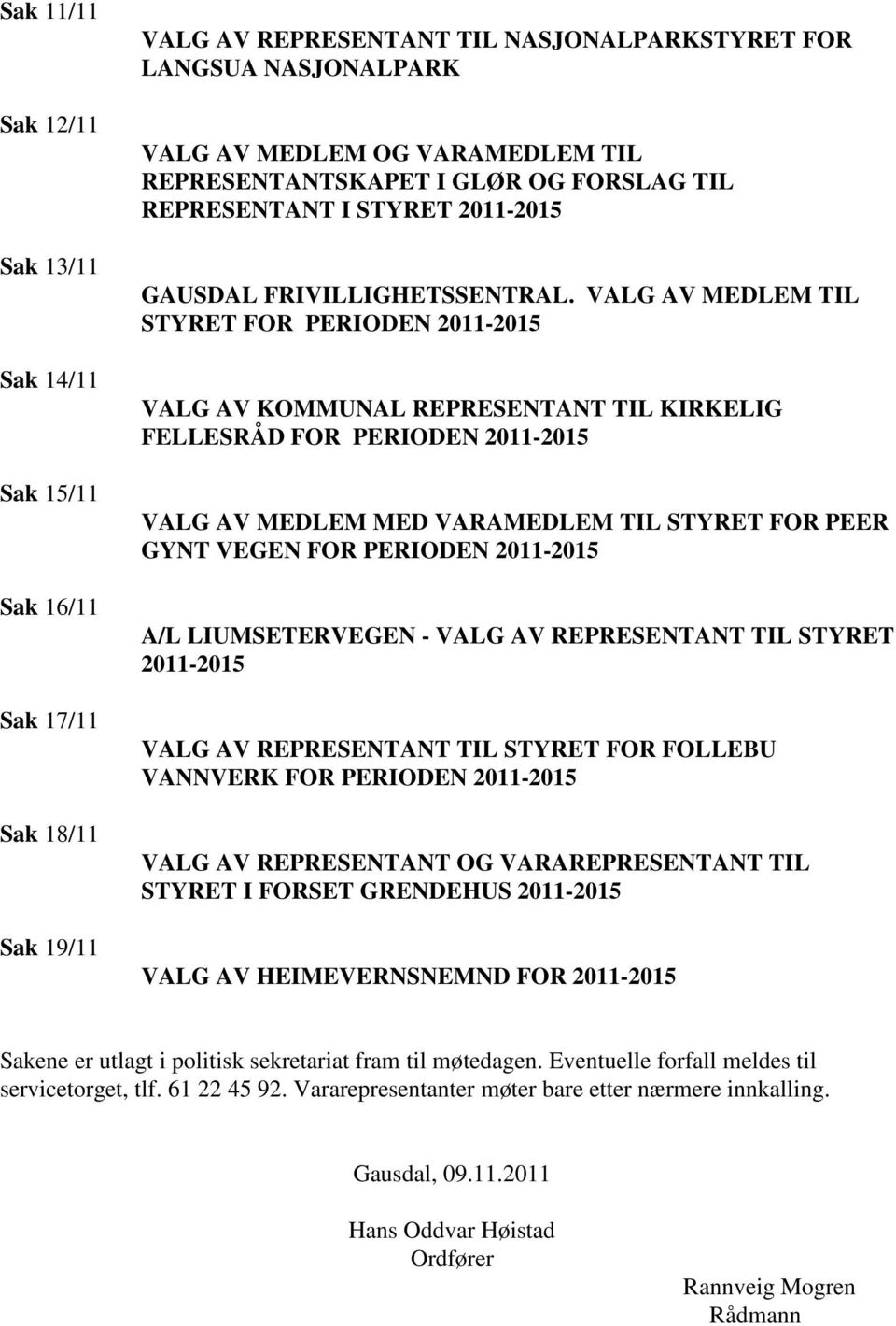 VALG AV MEDLEM TIL STYRET FOR PERIODEN 2011-2015 VALG AV KOMMUNAL REPRESENTANT TIL KIRKELIG FELLESRÅD FOR PERIODEN 2011-2015 VALG AV MEDLEM MED VARAMEDLEM TIL STYRET FOR PEER GYNT VEGEN FOR PERIODEN