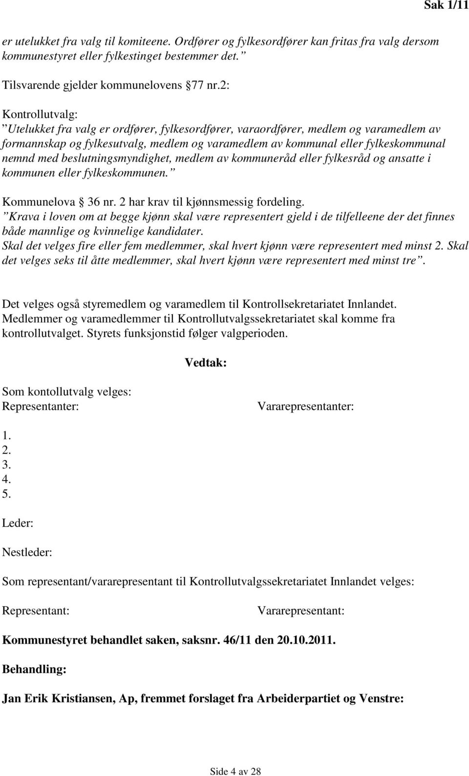 beslutningsmyndighet, medlem av kommuneråd eller fylkesråd og ansatte i kommunen eller fylkeskommunen. Kommunelova 36 nr. 2 har krav til kjønnsmessig fordeling.