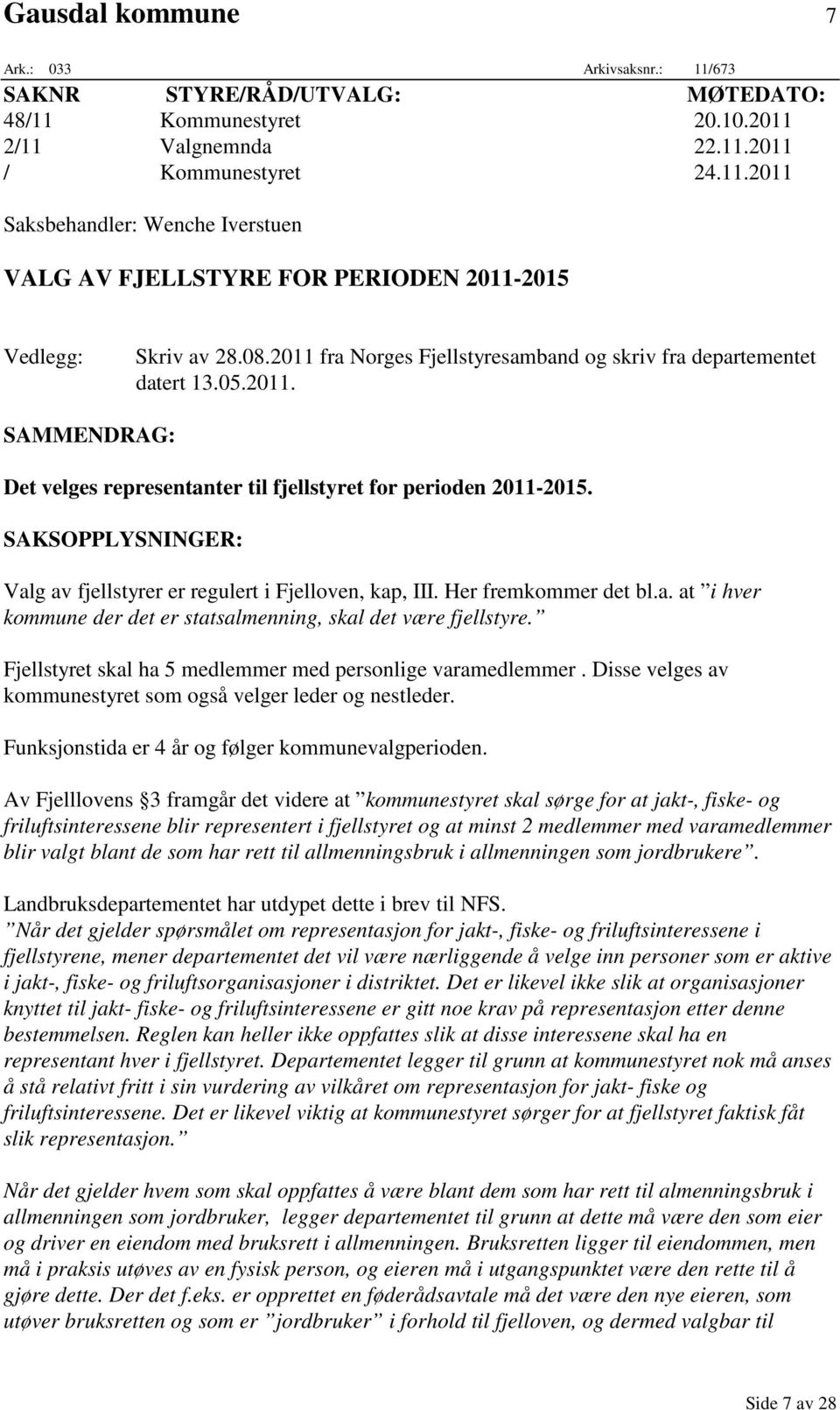 Her fremkommer det bl.a. at i hver kommune der det er statsalmenning, skal det være fjellstyre. Fjellstyret skal ha 5 medlemmer med personlige varamedlemmer.