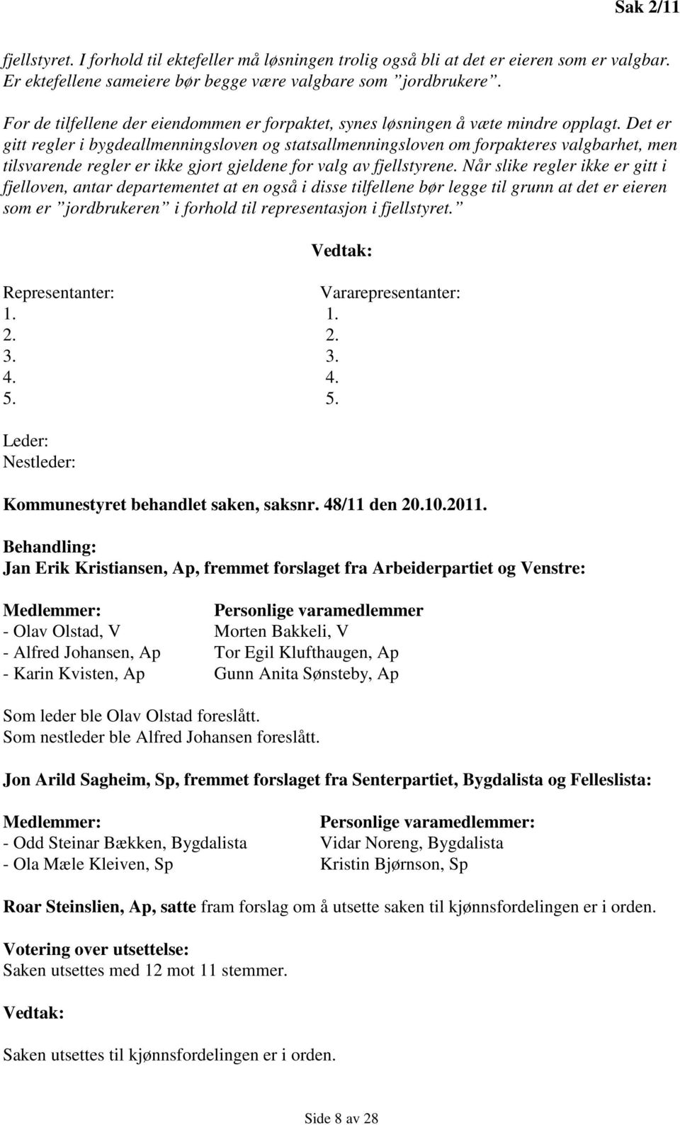 Det er gitt regler i bygdeallmenningsloven og statsallmenningsloven om forpakteres valgbarhet, men tilsvarende regler er ikke gjort gjeldene for valg av fjellstyrene.